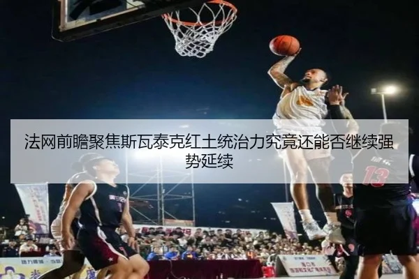 法网前瞻聚焦斯瓦泰克红土统治力究竟还能否继续强势延续