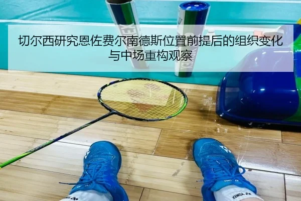 切尔西研究恩佐费尔南德斯位置前提后的组织变化与中场重构观察
