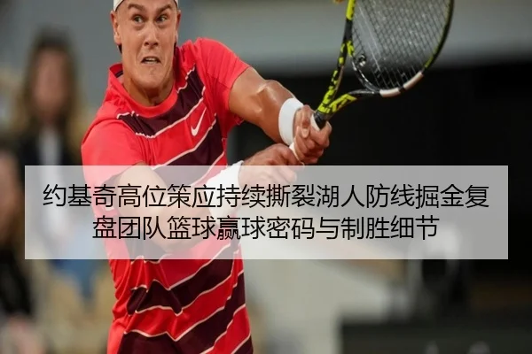 约基奇高位策应持续撕裂湖人防线掘金复盘团队篮球赢球密码与制胜细节