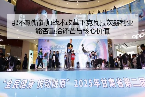 那不勒斯新帅战术改革下克瓦拉茨赫利亚能否重拾锋芒与核心价值
